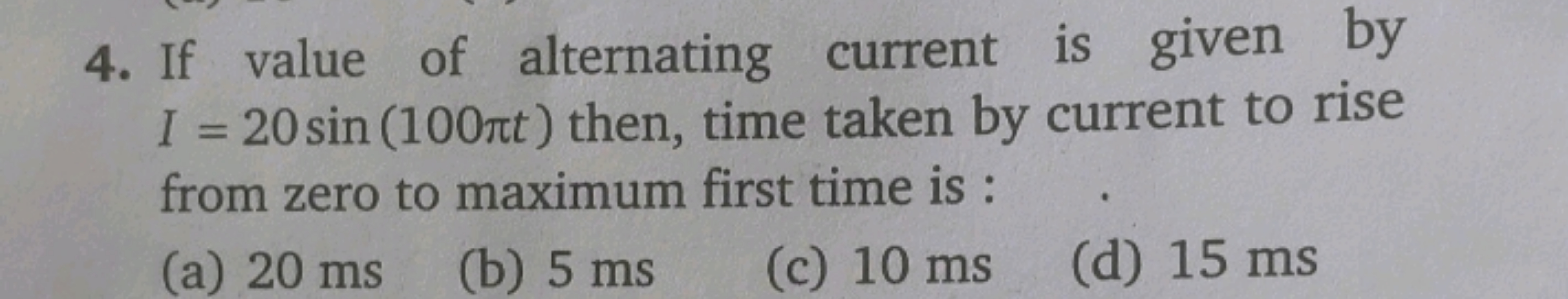 4. If value of alternating current is given by I=20sin(100πt) then, ti