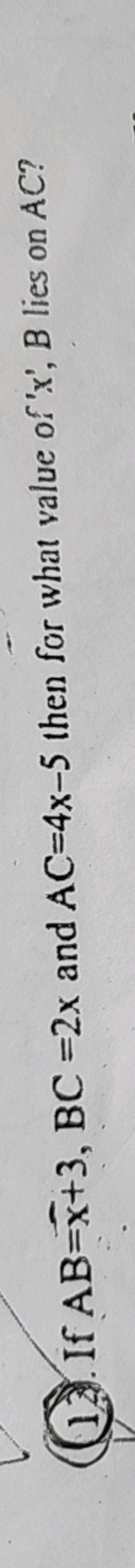 (11). If AB=x+3,BC=2x and AC=4x−5 then for what value of ' x ', B lies