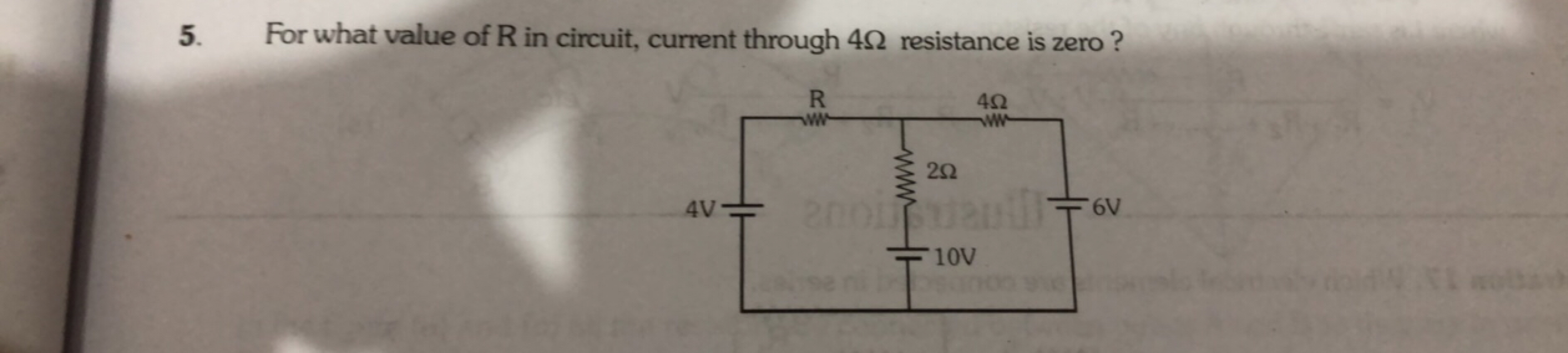 5. For what value of R in circuit, current through 4Ω resistance is ze