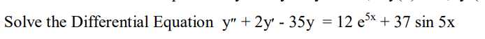 Solve the Differential Equation y′′+2y′−35y=12e5x+37sin5x
