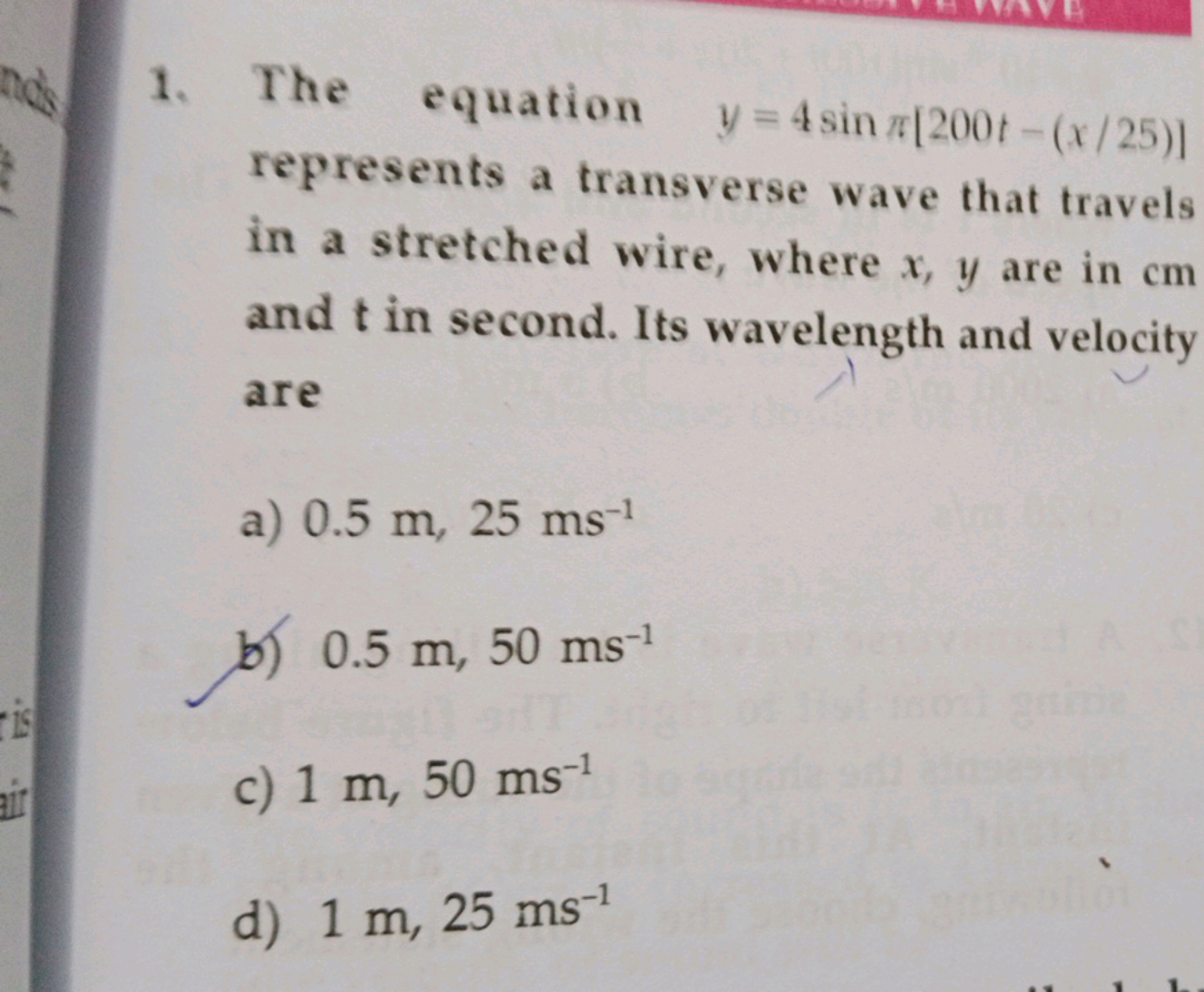 1. The equation y=4sinπ[200t−(x/25)] represents a transverse wave that