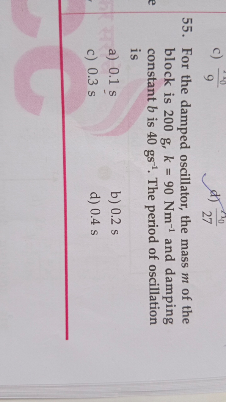 c) 910​
d) 27n0​​
55. For the damped oscillator, the mass m of the blo