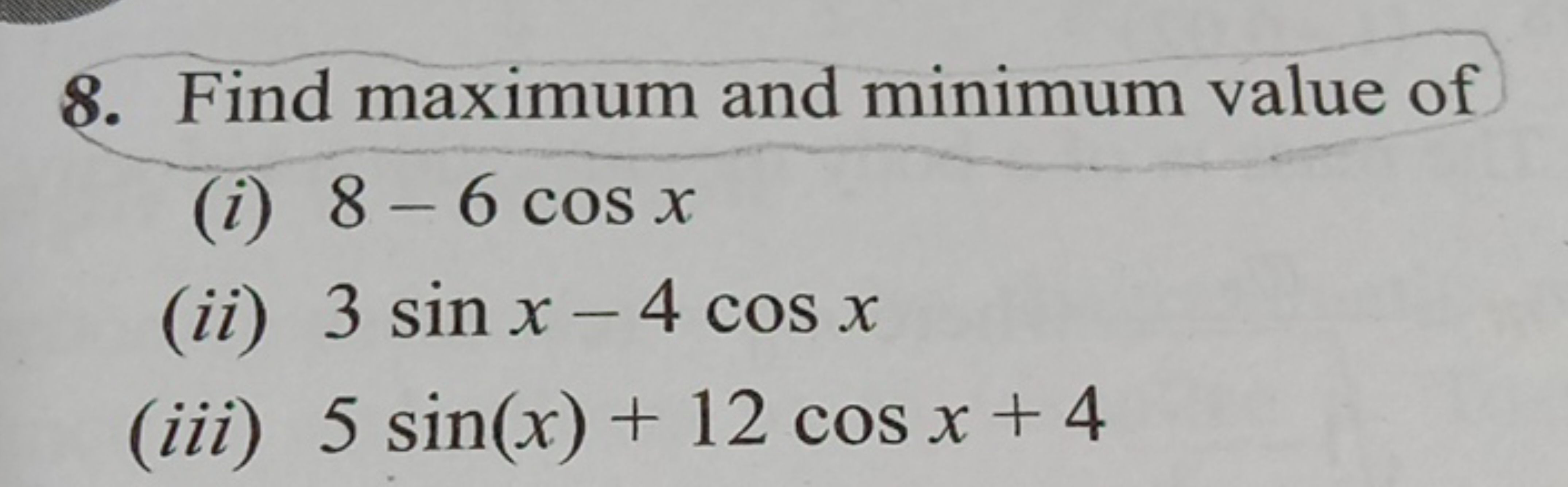 8. Find maximum and minimum value of
(i) 8−6cosx
(ii) 3sinx−4cosx
(iii