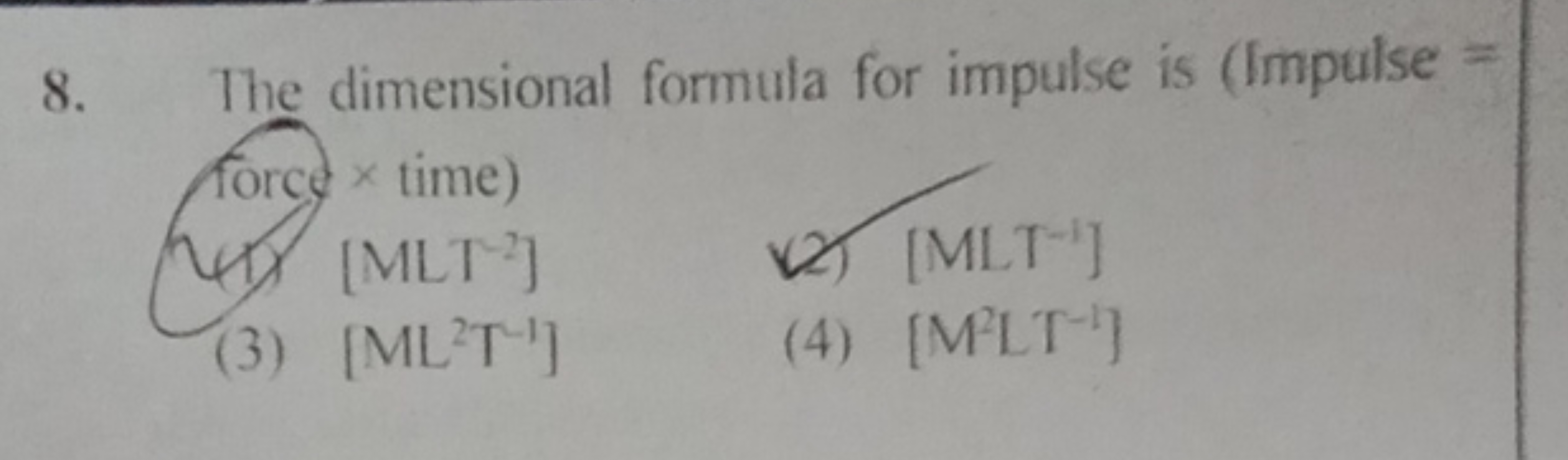 8. The dimensional formula for impulse is (Impulse =
force × time)
(1)