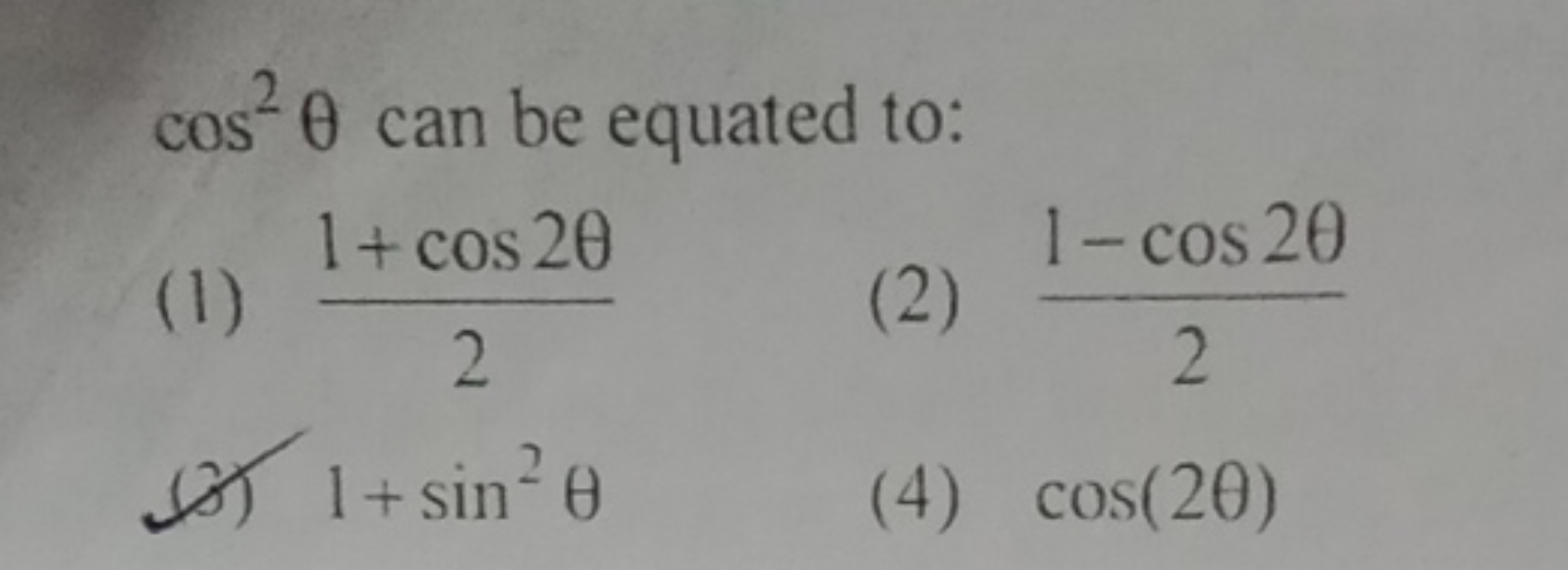 cos2θ can be equated to:
(1) 21+cos2θ​
(2) 21−cos2θ​
(3) 1+sin2θ
(4) c