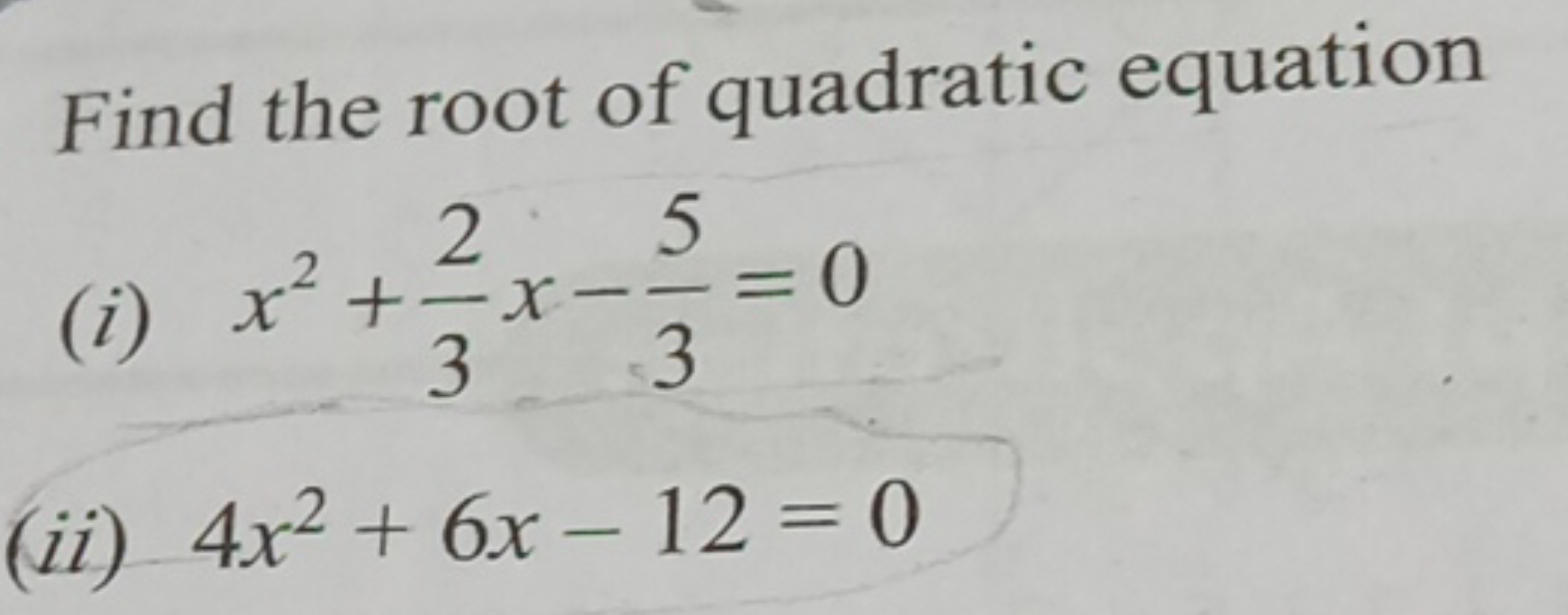 Find the root of quadratic equation
(i) x2+32​x−35​=0
(ii) 4x2+6x−12=0