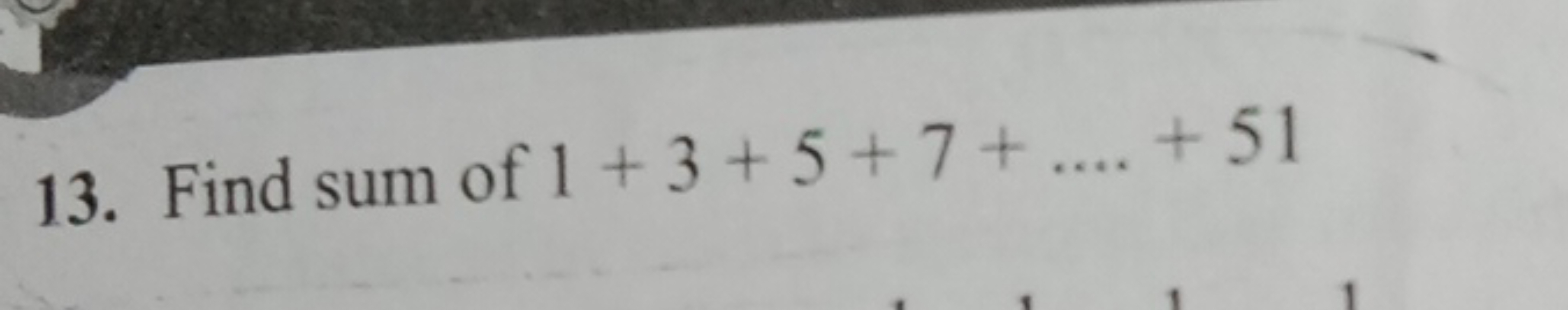 13. Find sum of 1+3+5+7+….+51