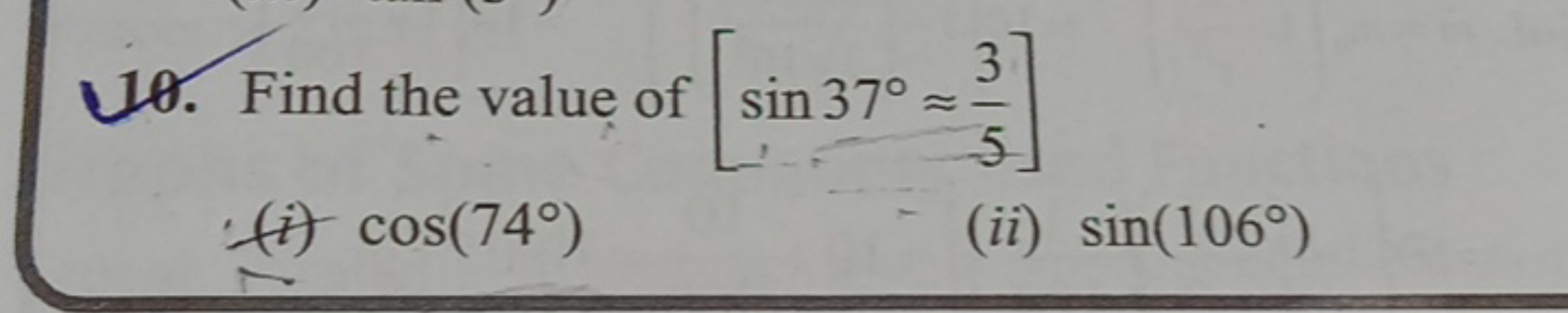 10. Find the value of [sin37∘≈53​]
(i) cos(74∘)
(ii) sin(106∘)