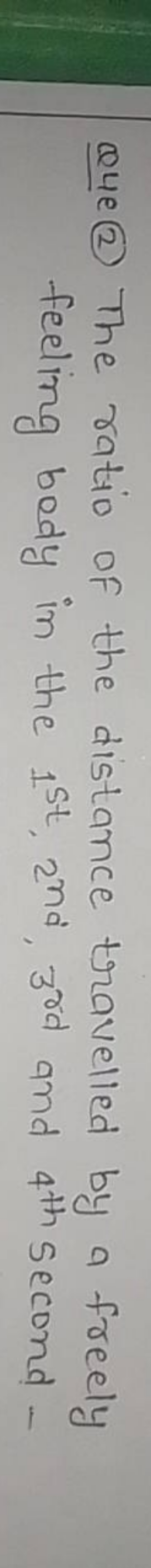 Que (2) The ratio of the distance travelled by a freely feeling body i