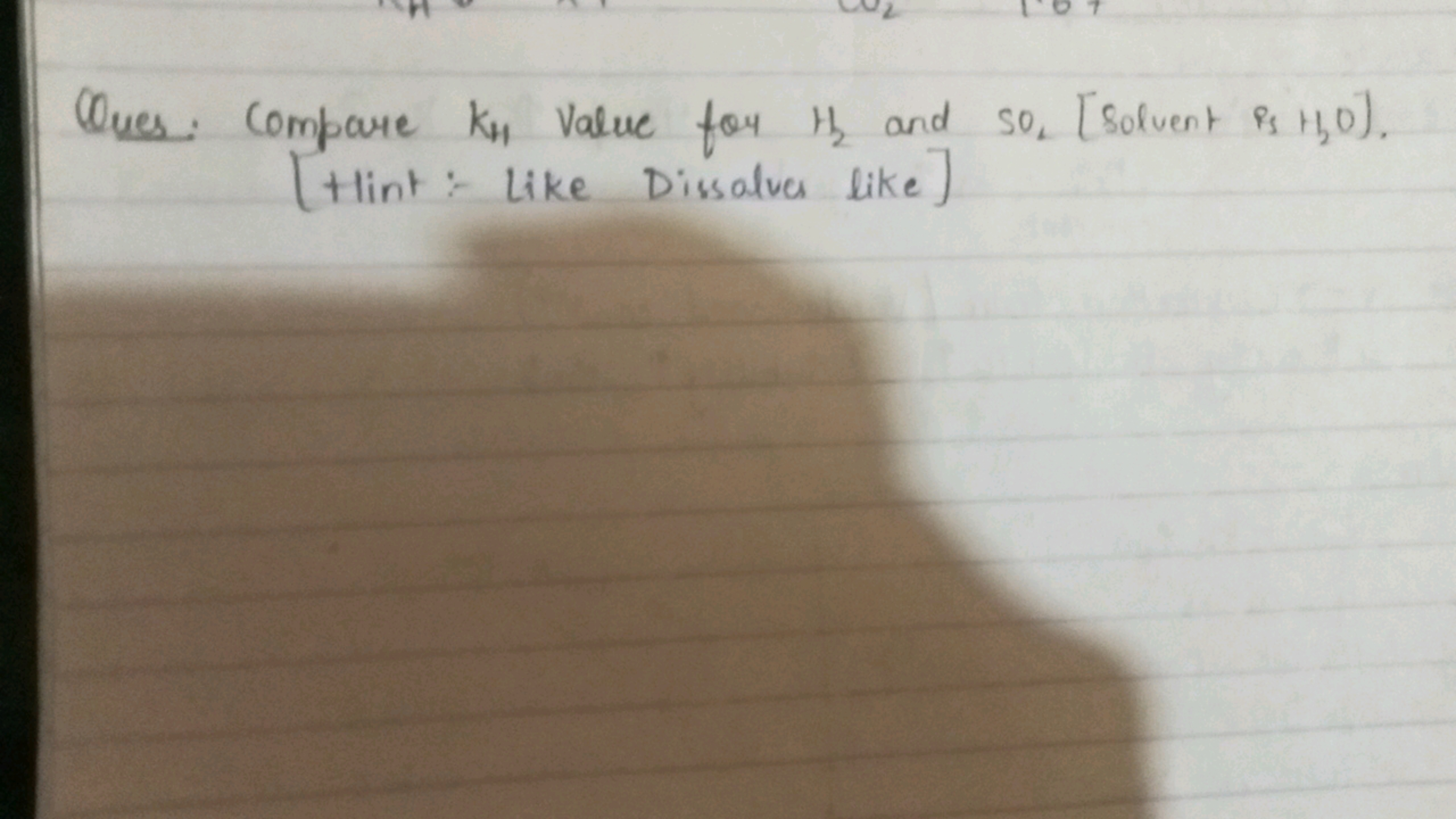 Ques: Compare KHH​ Value for H2​ and SO2​ [Solvent is H2​O ]. [+lint:-