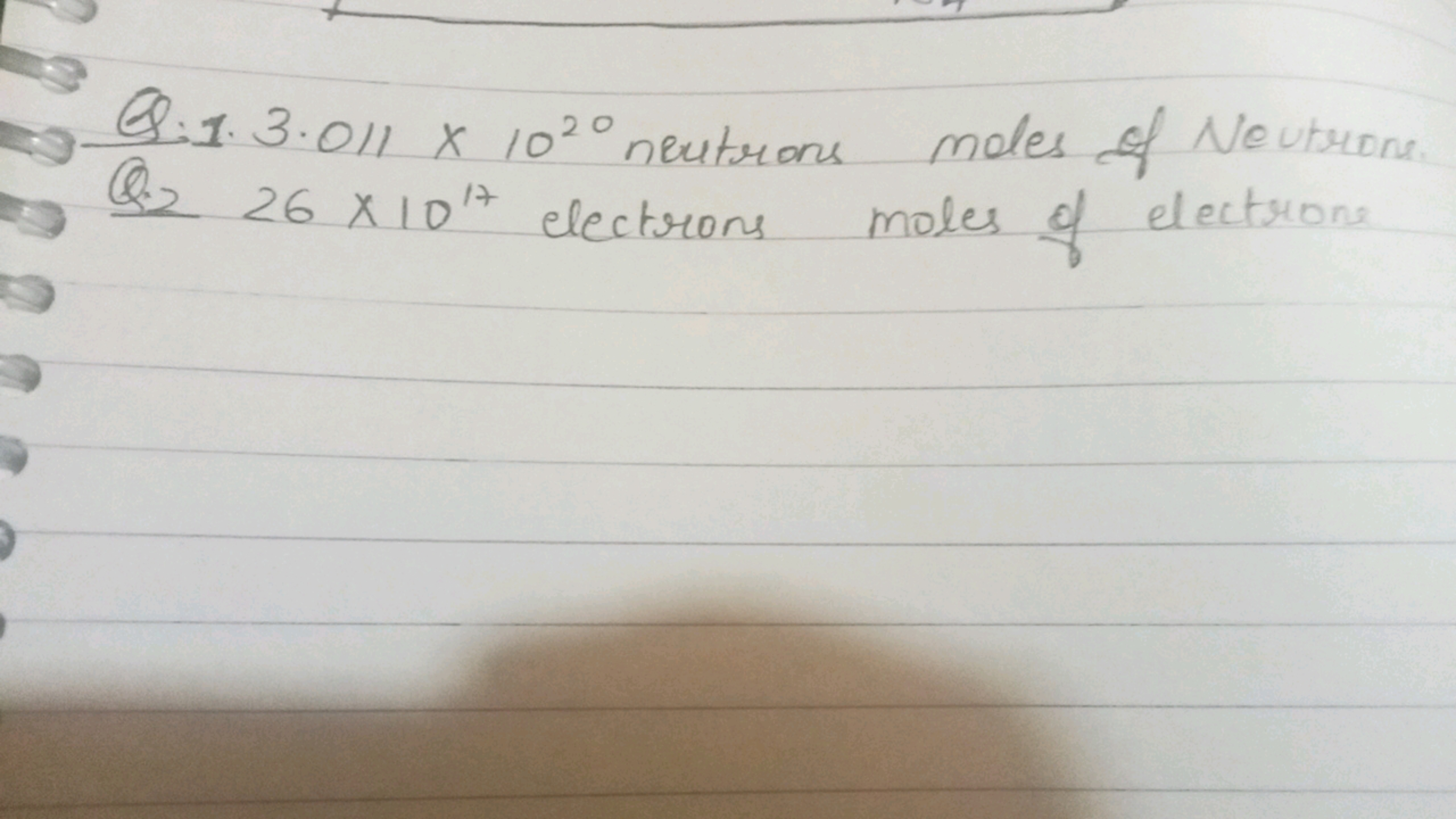 Q.1.3.011 ×1020 neutrons moles of Neutrons. Q. 26×1017 electrons moles