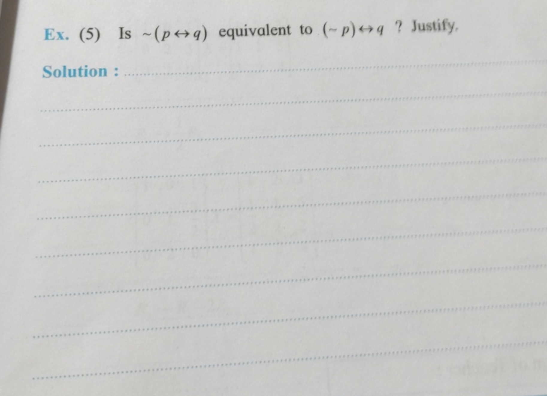 Ex. (5) Is ∼(p↔q) equivalent to (∼p)↔q ? Justify,
Solution :