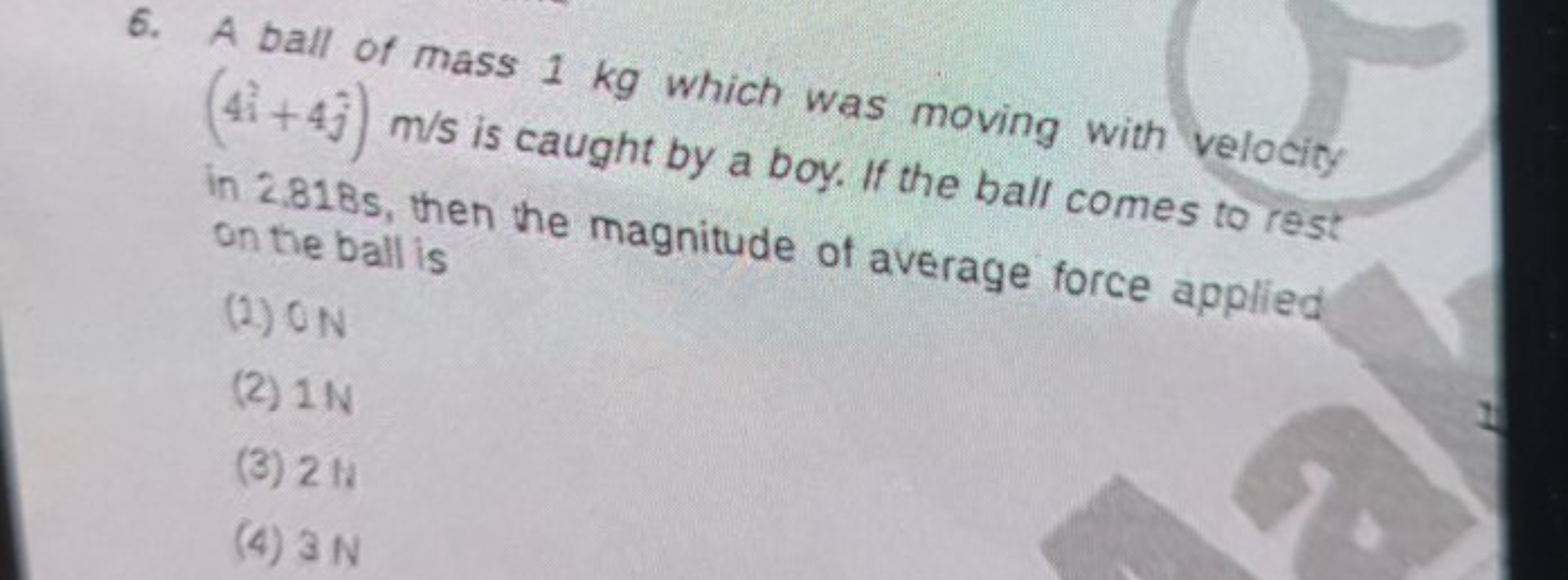 6. A ball of mass 1 kg which was moving with velocity (4i+4j^​)m/s is 