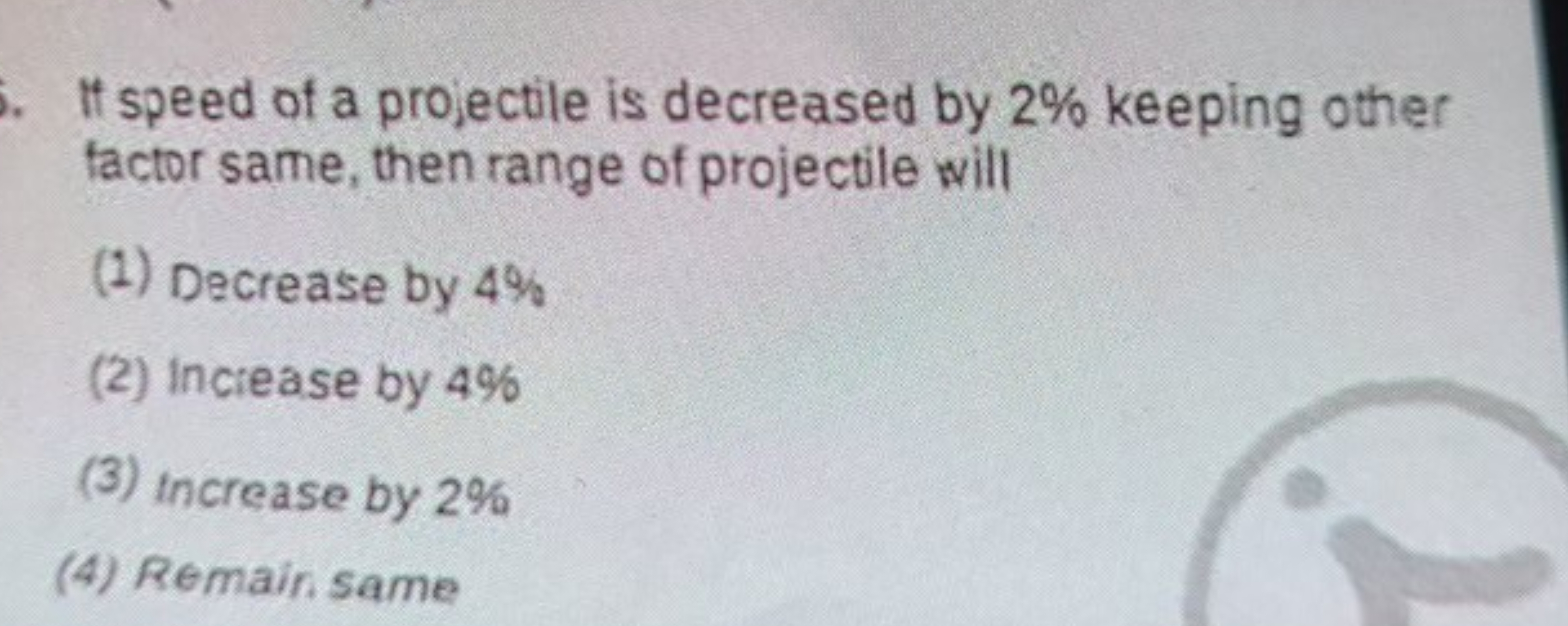 It speed of a projectile is decreased by 2% keeping other factor same,