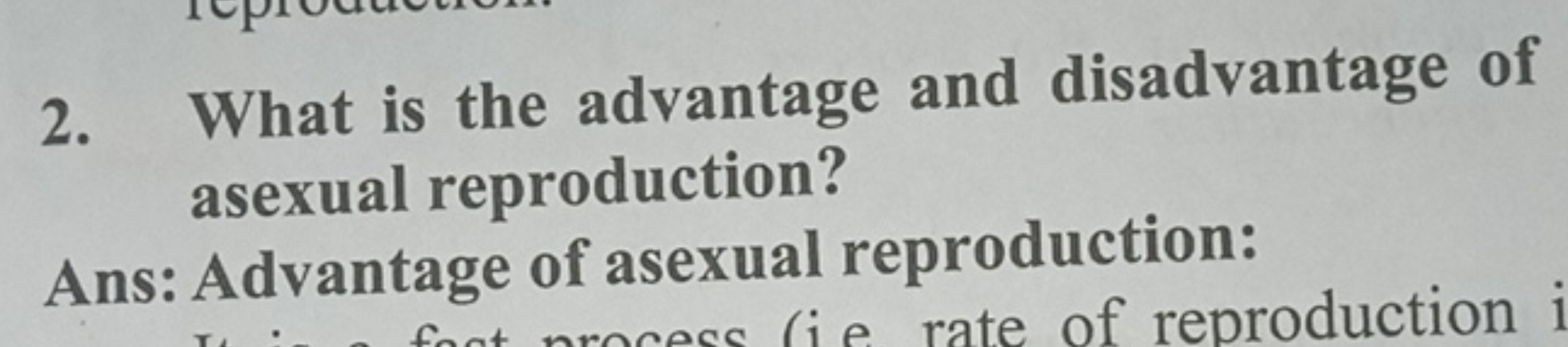 2. What is the advantage and disadvantage of asexual reproduction?
Ans