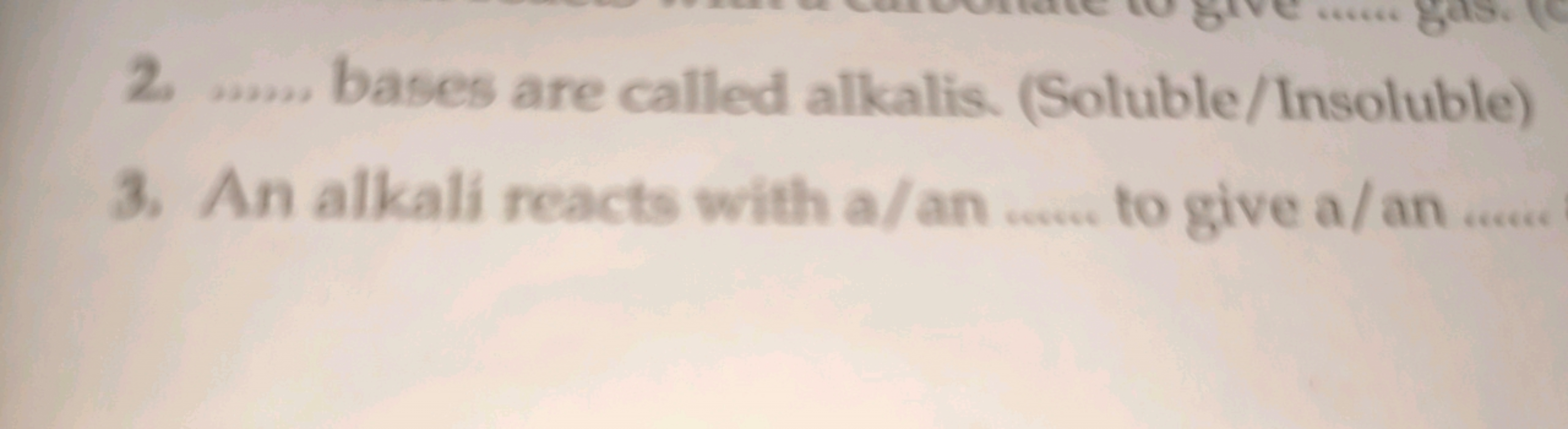 2.  bases are called alkalis. (Soluble/Insoluble)
3. An alkali reacts 