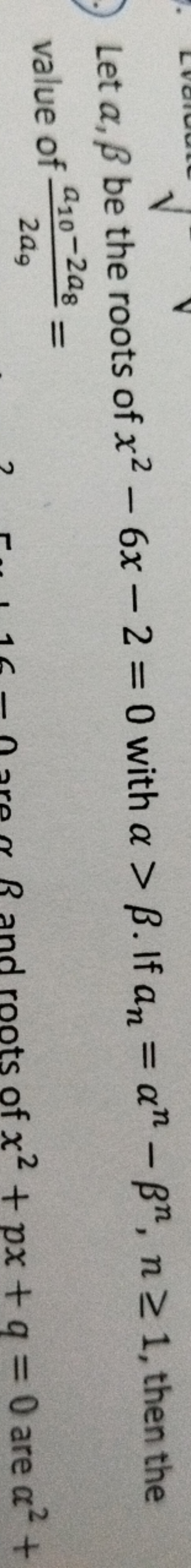 Let α,β be the roots of x2−6x−2=0 with α>β. If an​=αn−βn,n≥1, then the