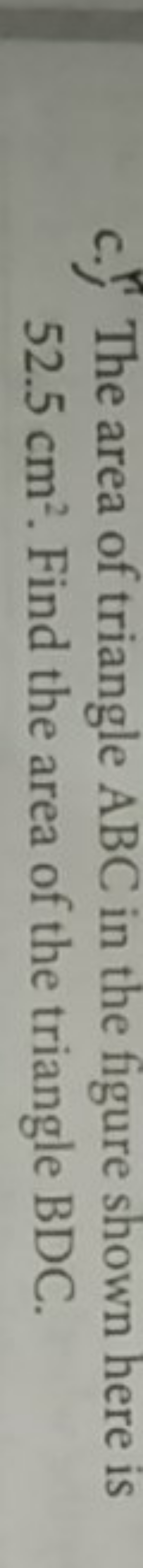 c. r The area of triangle ABC in the figure shown here is 52.5 cm2. Fi