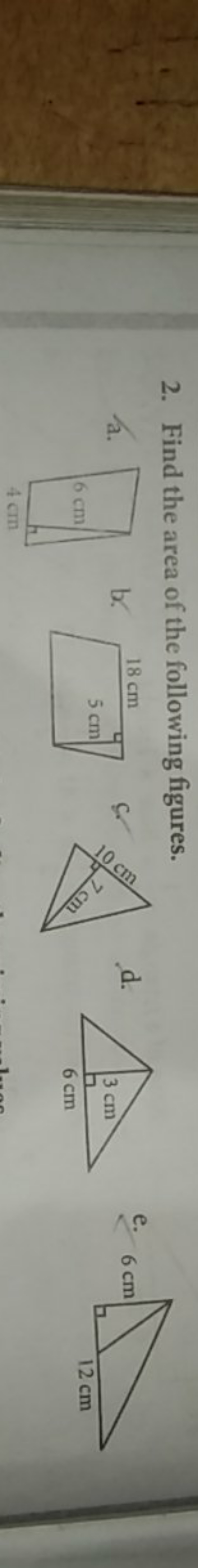 2. Find the area of the following figures.
a.
b.
c.
d.
e. 6 cm
4 cm