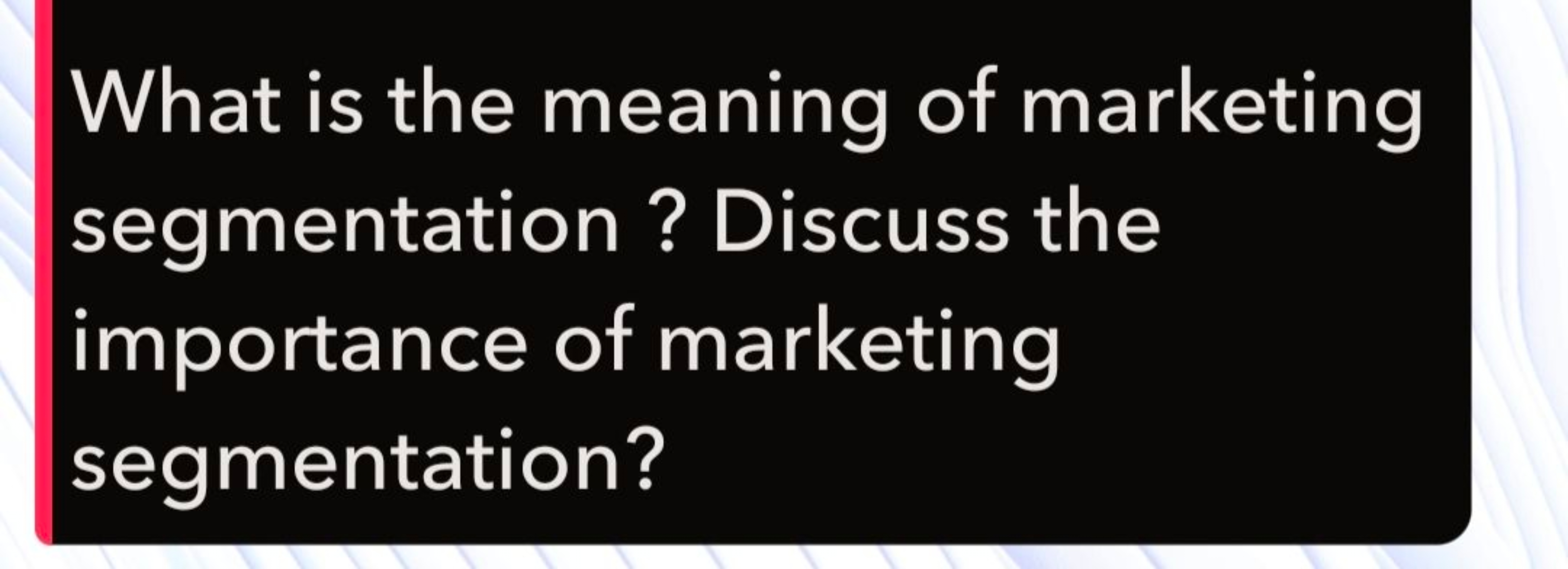 What is the meaning of marketing segmentation? Discuss the importance 