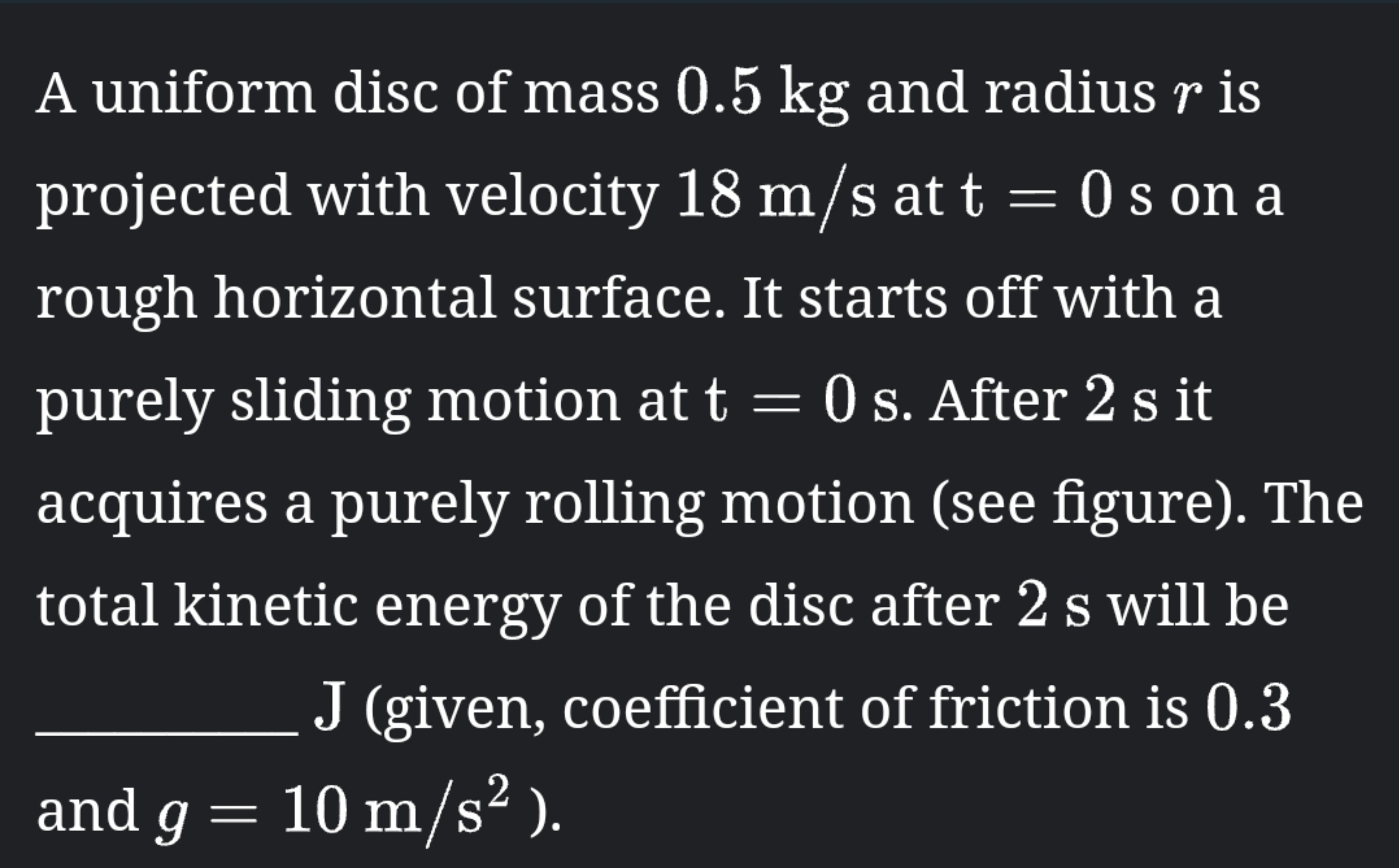 A uniform disc of mass 0.5 kg and radius r is projected with velocity 