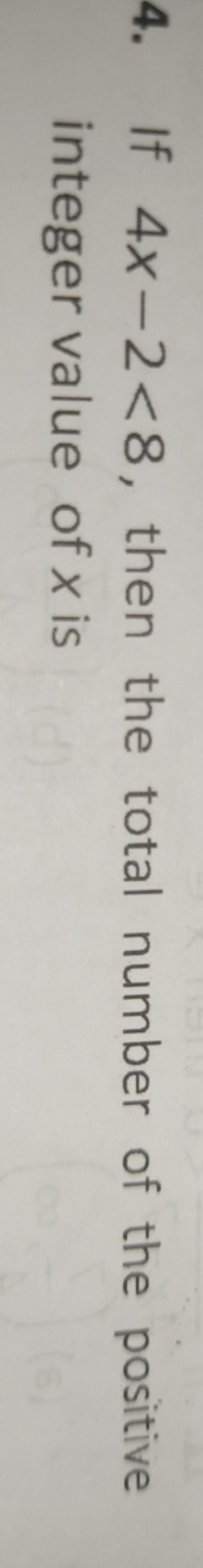 4. If 4x−2<8, then the total number of the positive integer value of x