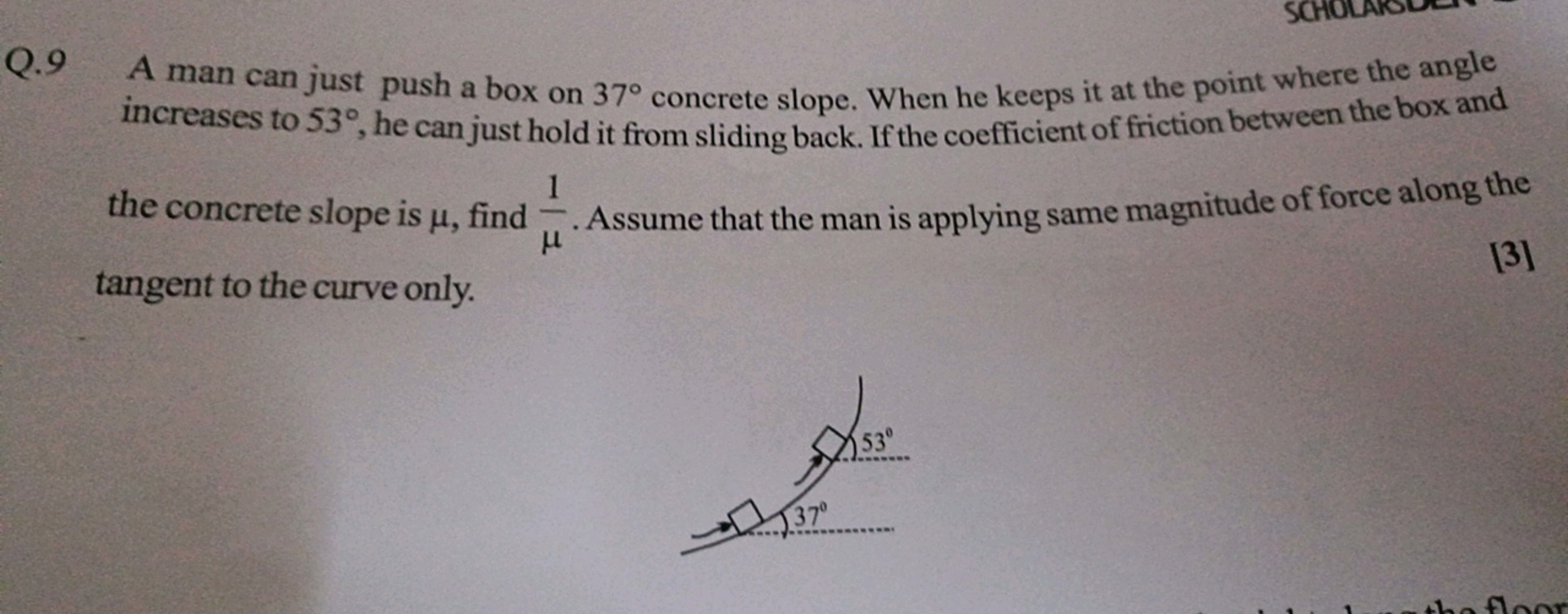 Q. 9 A man can just push a box on 37∘ concrete slope. When he keeps it