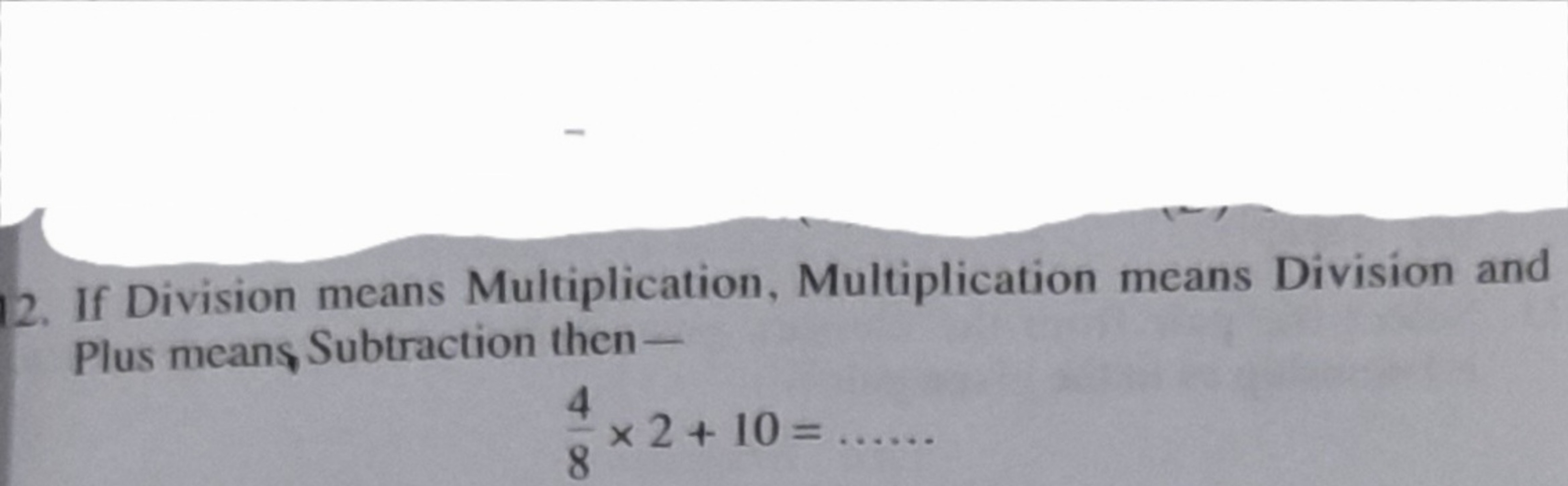 12. If Division means Multiplication, Multiplication means Division an