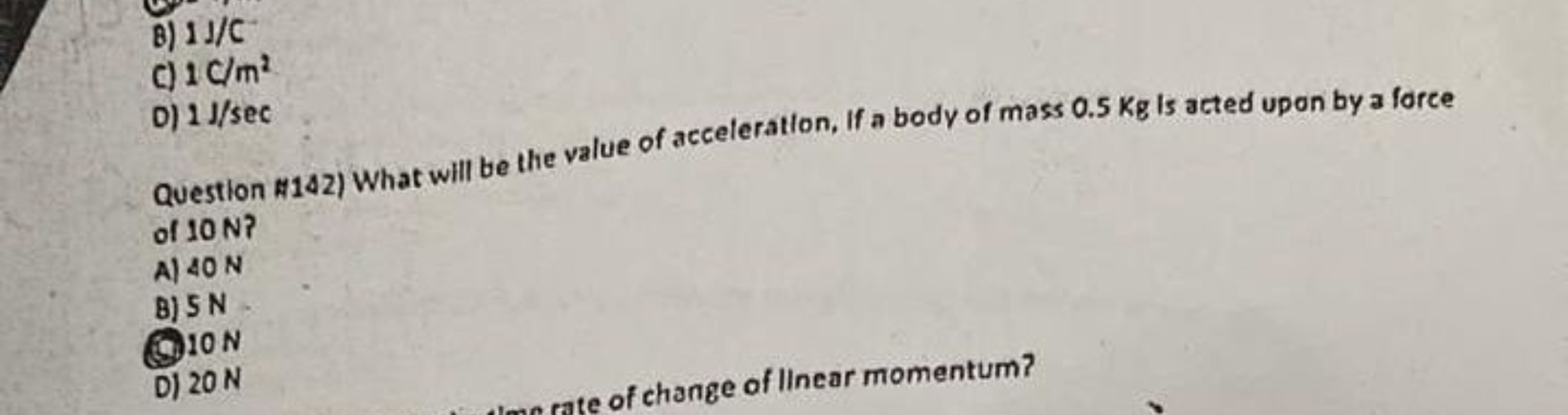 B) 1 J/C
C) 1C/m2

Question H142) What will be the value of accelerati