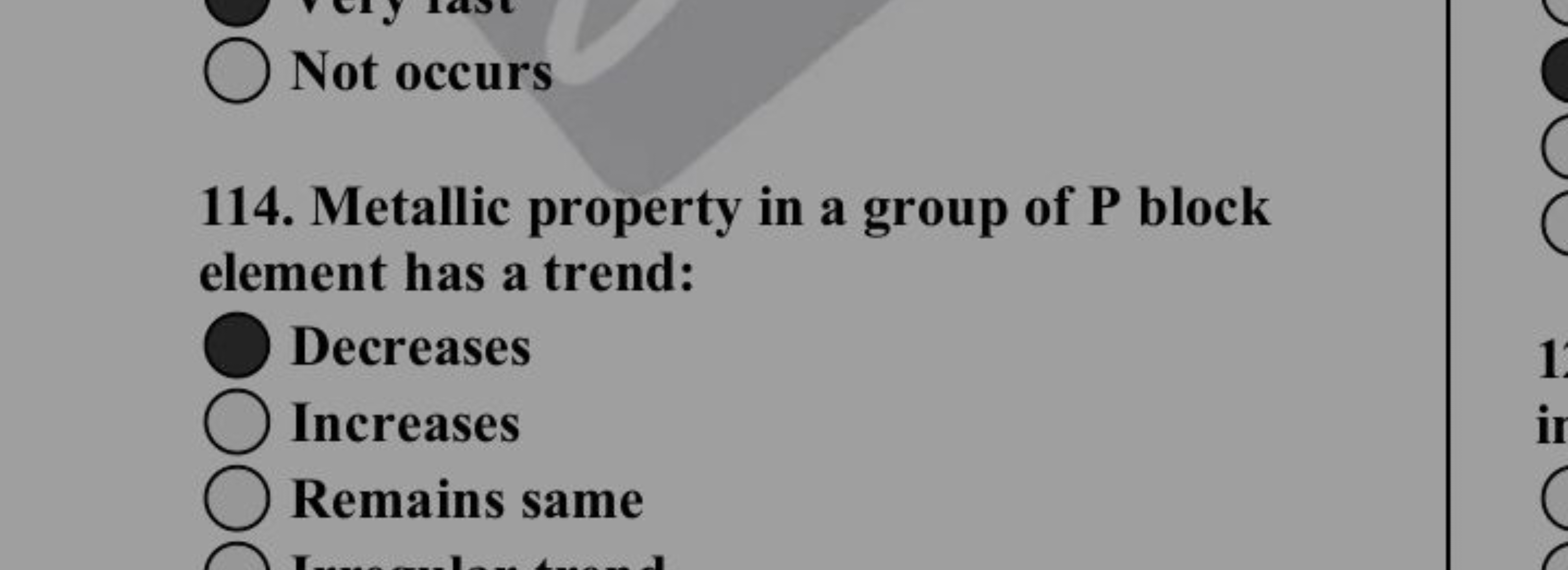 Not occurs
114. Metallic property in a group of P block element has a 