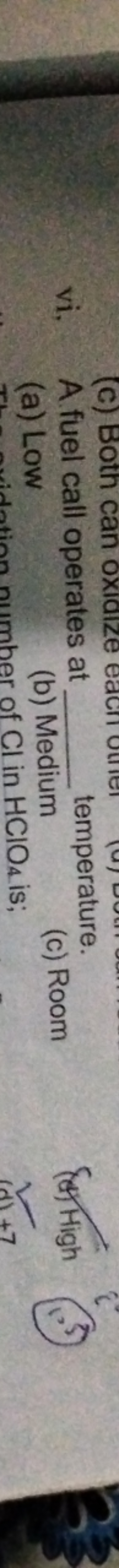 vi, A fuel call operates at  temperature.
(a) Low
(b) Medium
(c) Room
