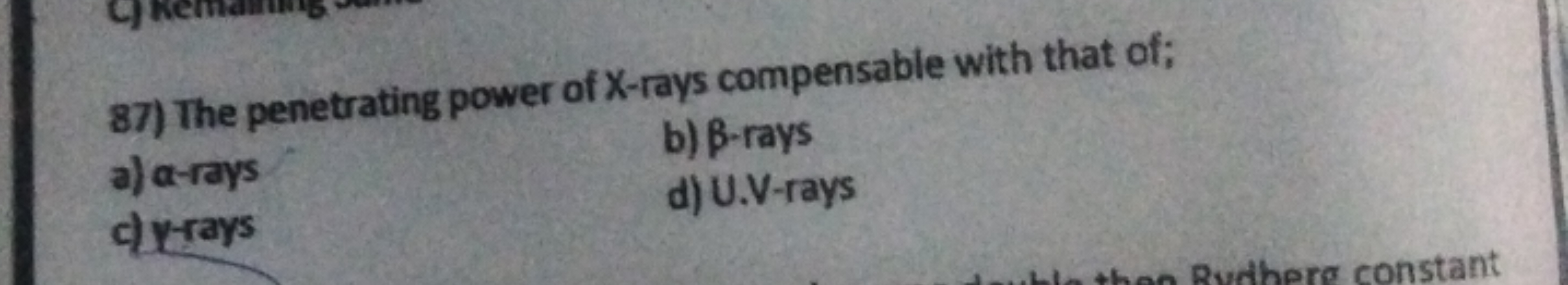 87) The penetrating power of X-rays compensable with that of;
a) a-ray