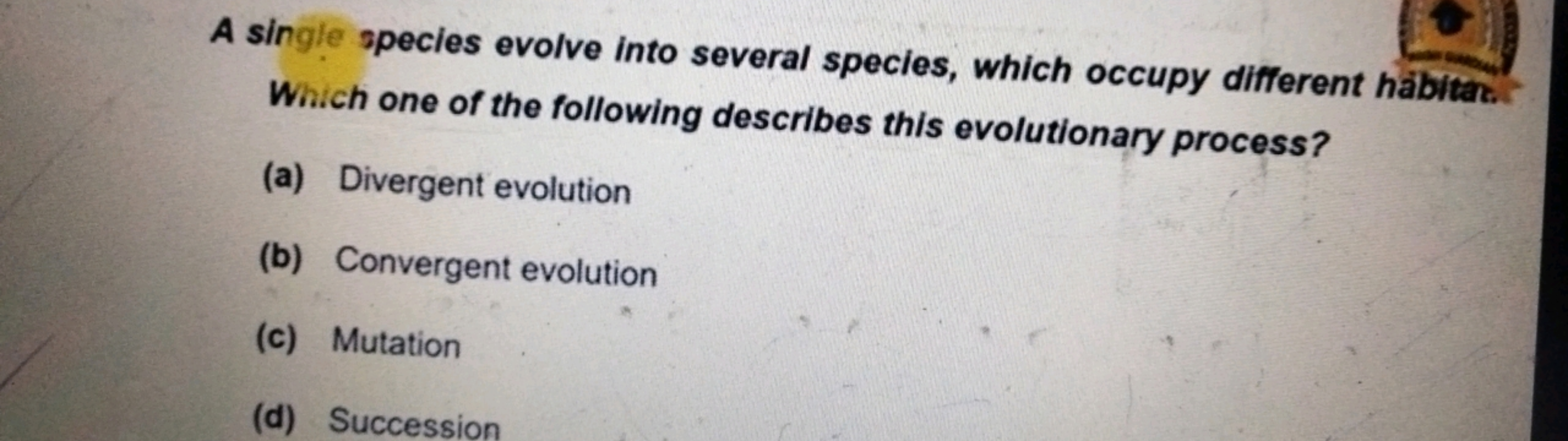 A single species evolve into several species, which occupy different h