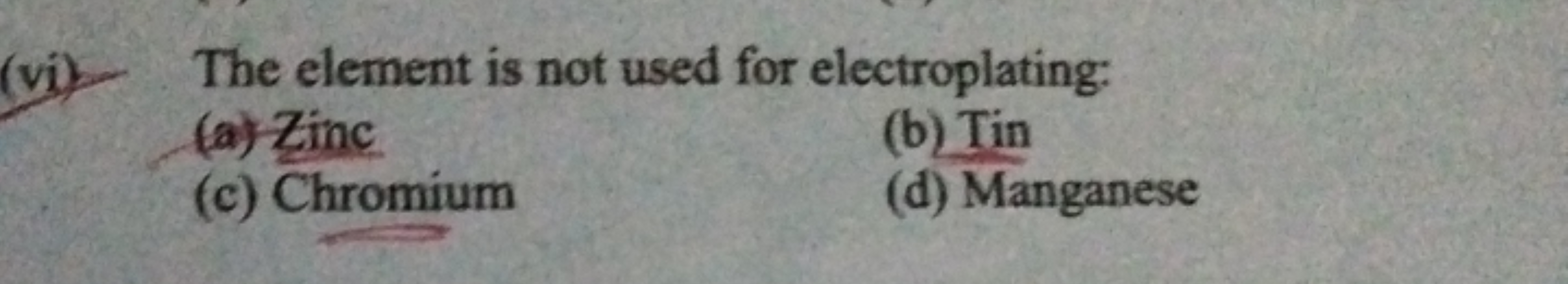 The element is not used for electroplating:
(a) Zinc
(b) Tin
(c) Chrom