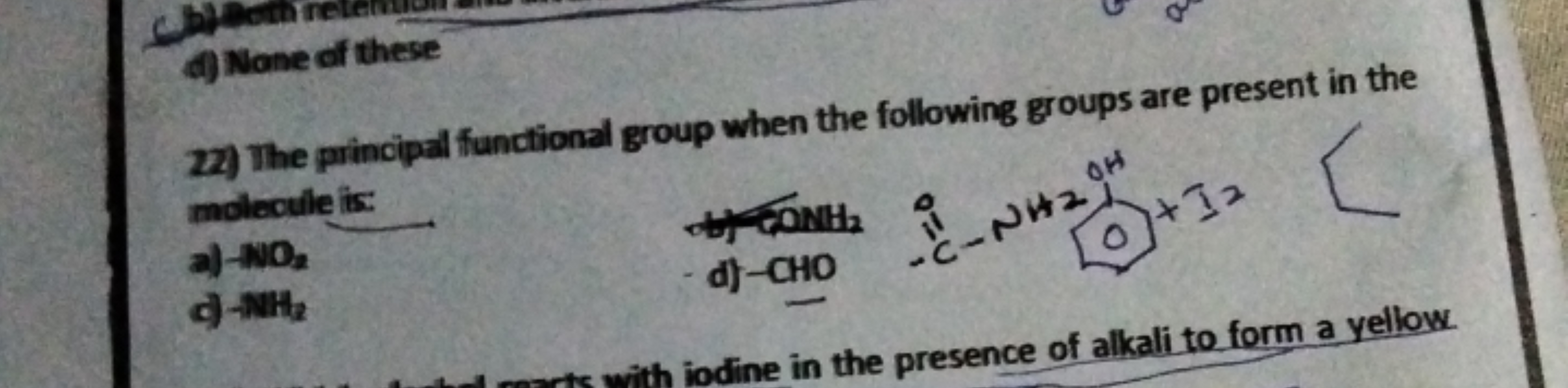 d) None of these
22) The principal functional group when the following