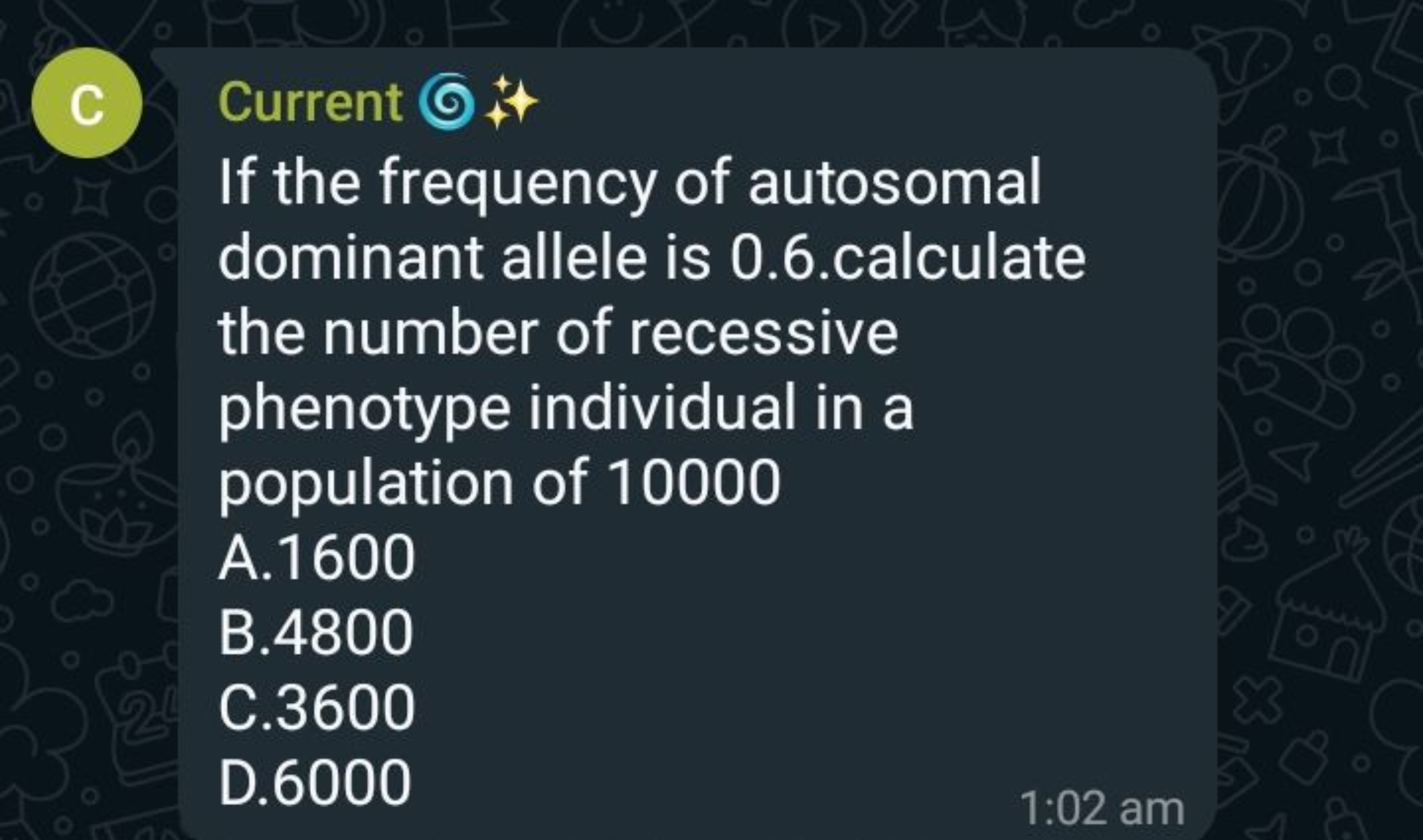 C) Current (G) If the frequency of autosomal dominant allele is 0.6 .c