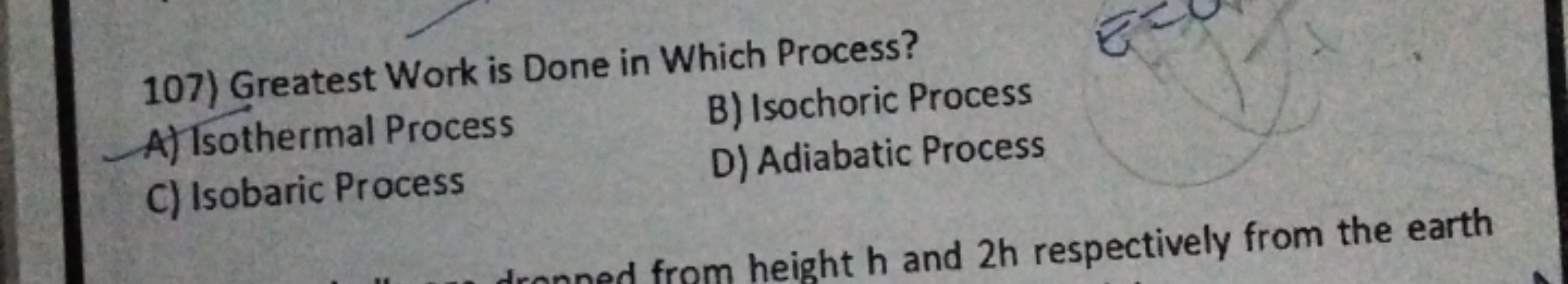 107) Greatest Work is Done in Which Process?
A) Isothermal Process
B) 