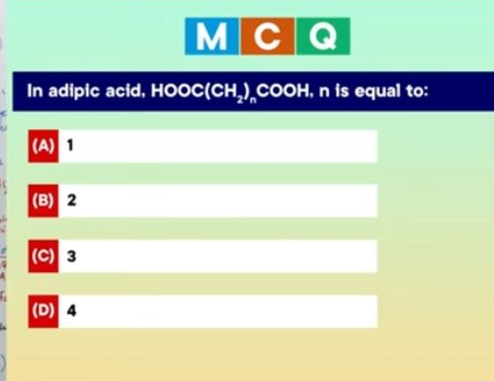 In adipic acid, HOOC(CH2​)n​COOH,n is equal to:
(A) 1
(B) 2
(C) 3
(D) 