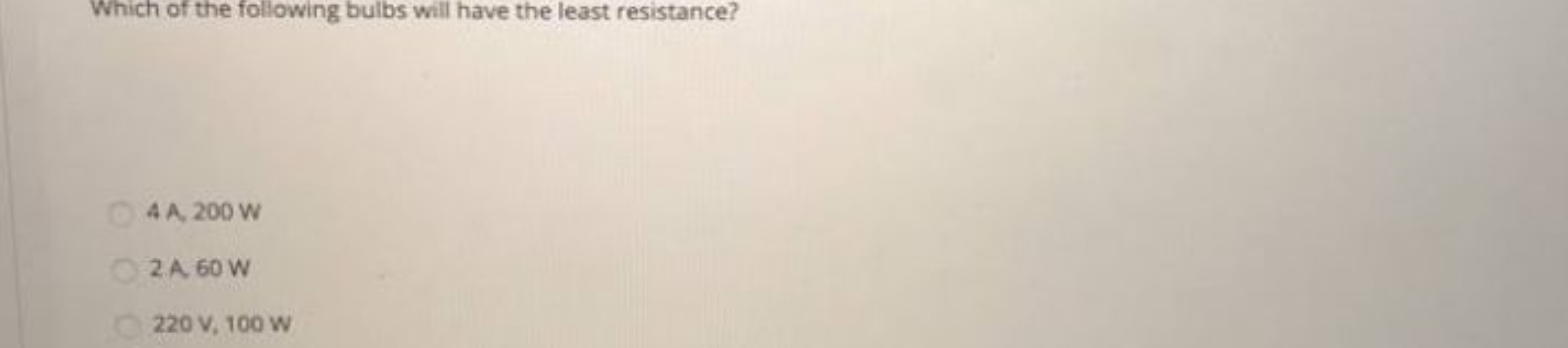 Which of the following bulbs will have the least resistance?
4. A. 200