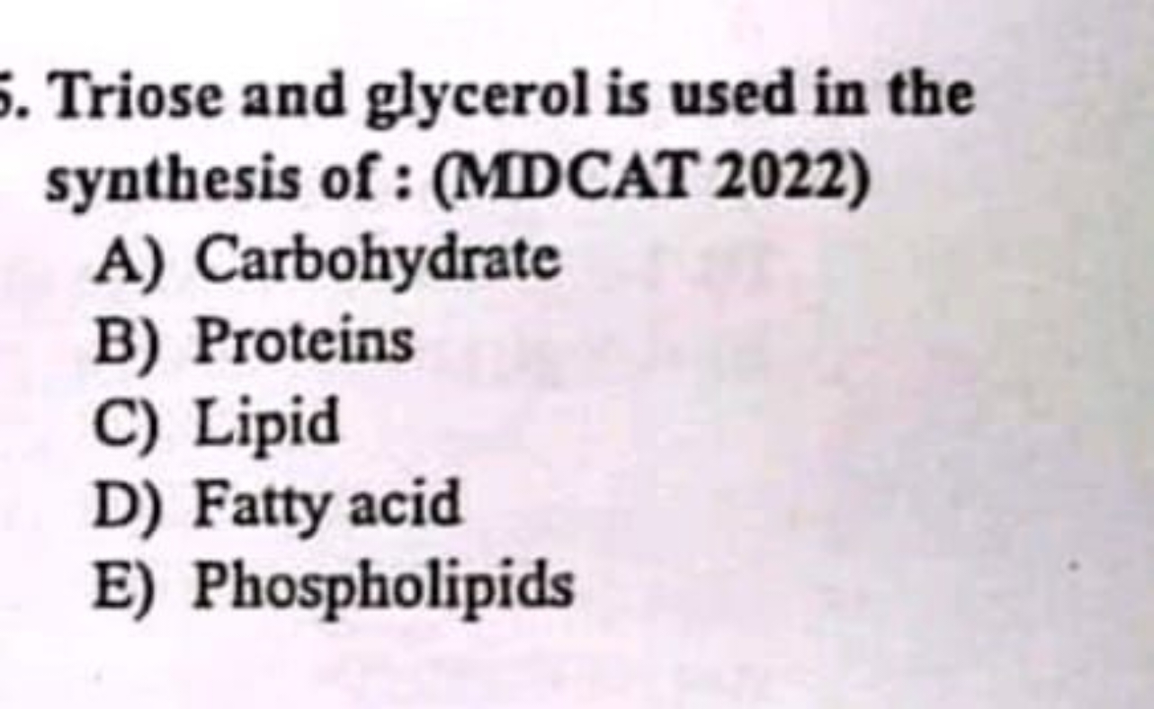 Triose and glycerol is used in the synthesis of : (MDCAT 2022)
A) Carb