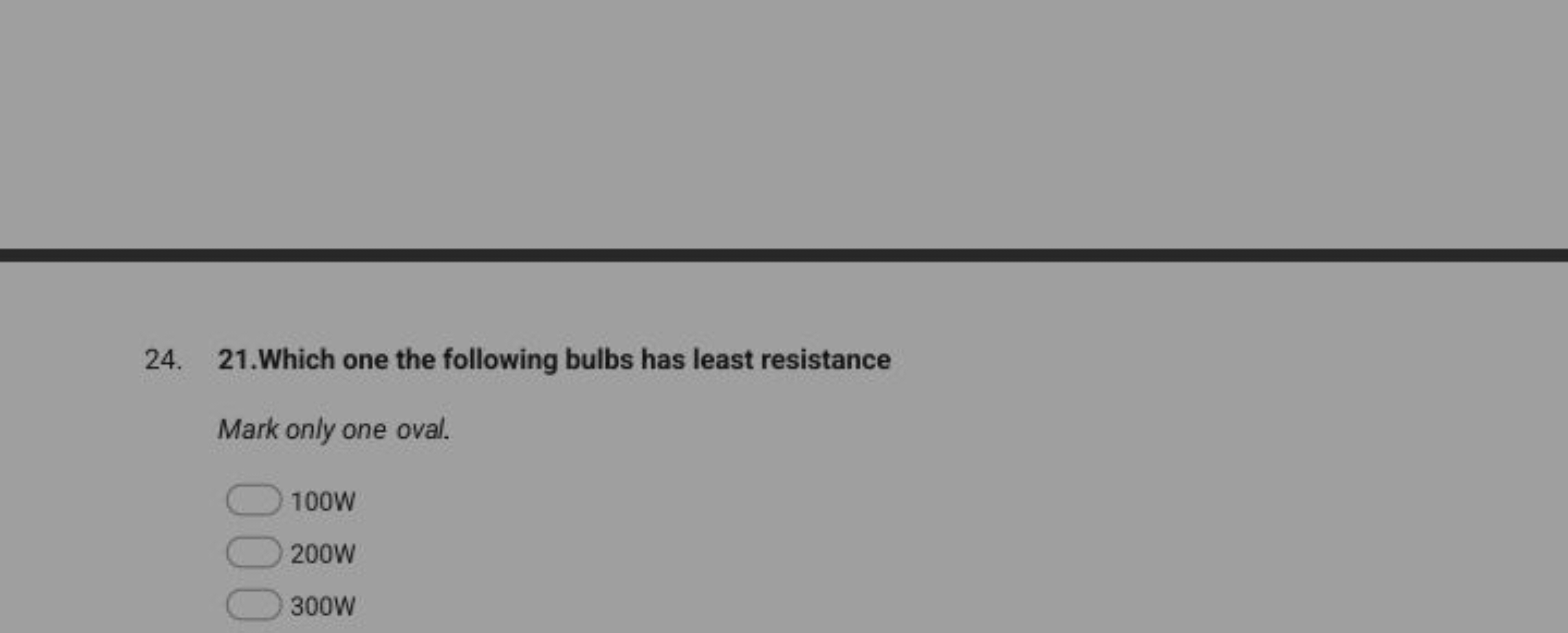 24. 21. Which one the following bulbs has least resistance
Mark only o