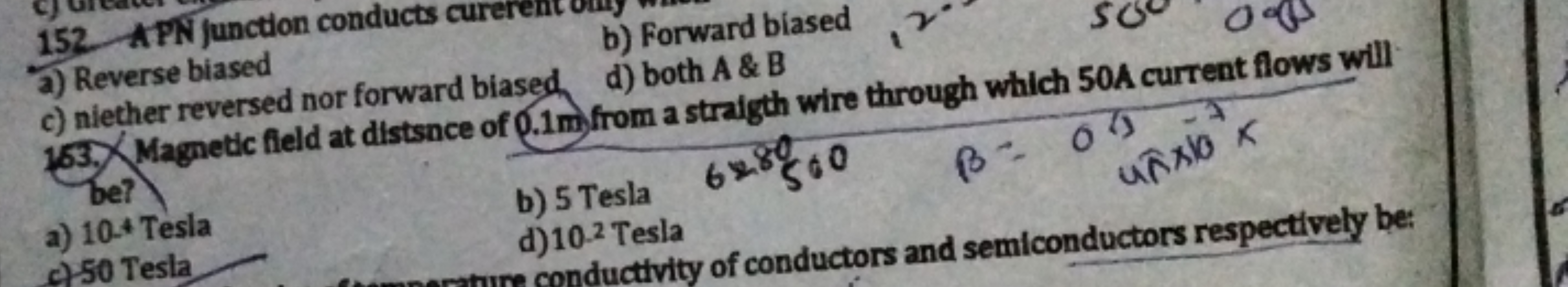 b) Forward biased
153. Magnetic field at distance of 0.1 m from a stra