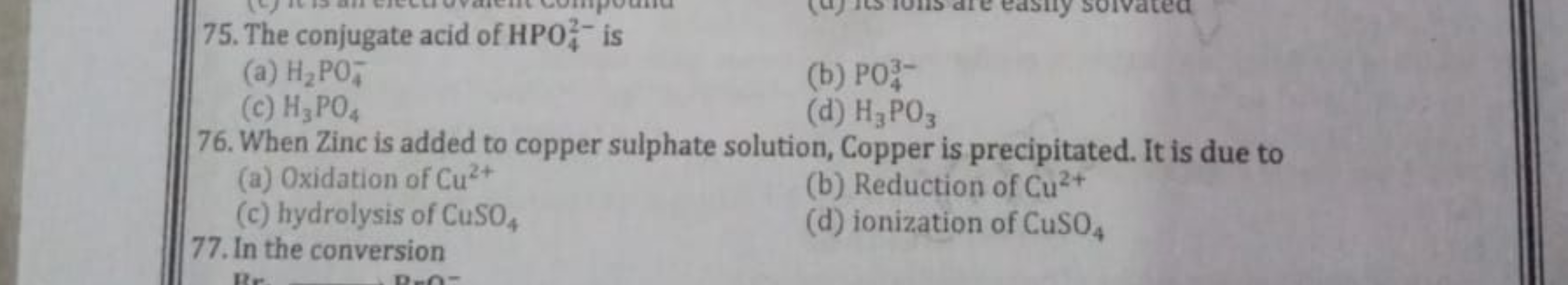 75. The conjugate acid of HPO42−​ is
(a) H2​PO4−​
(b) PO43−​
(c) H3​PO