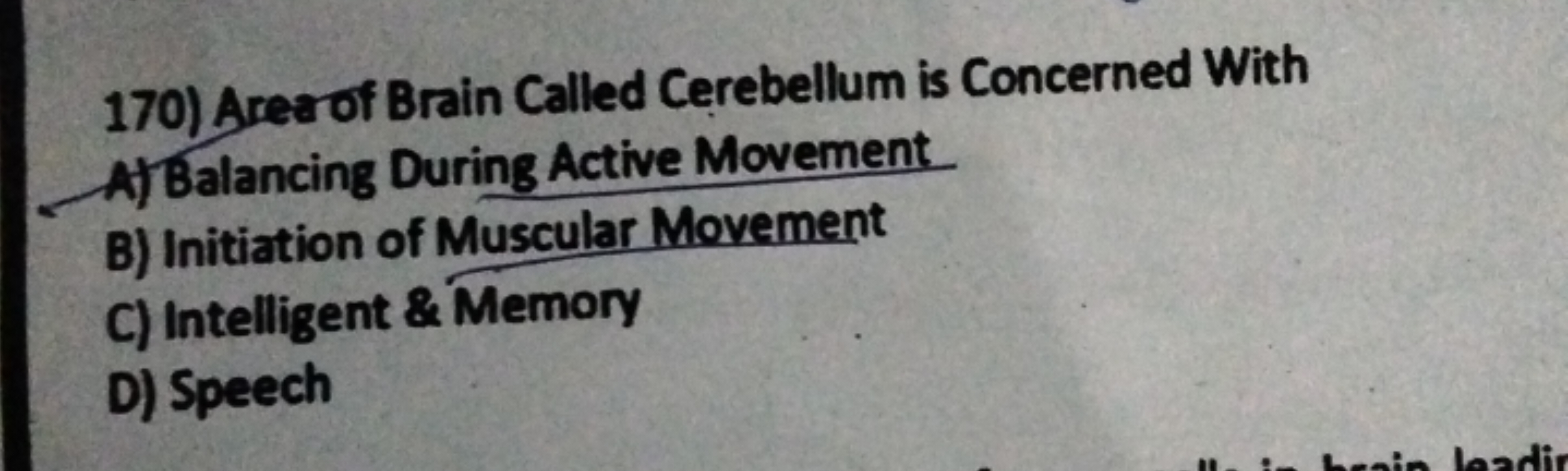 170) Area of Brain Called Cerebellum is Concerned With
A) Balancing Du