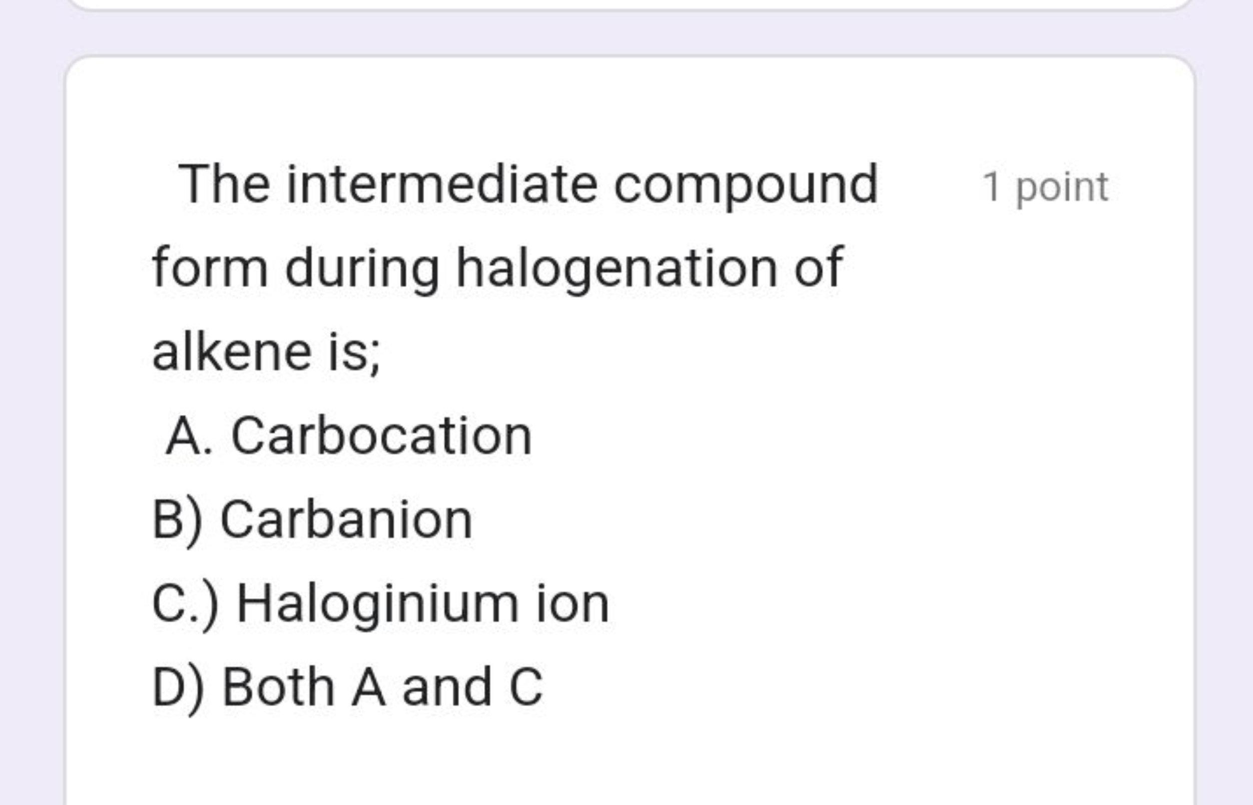 The intermediate compound
1 point form during halogenation of alkene i