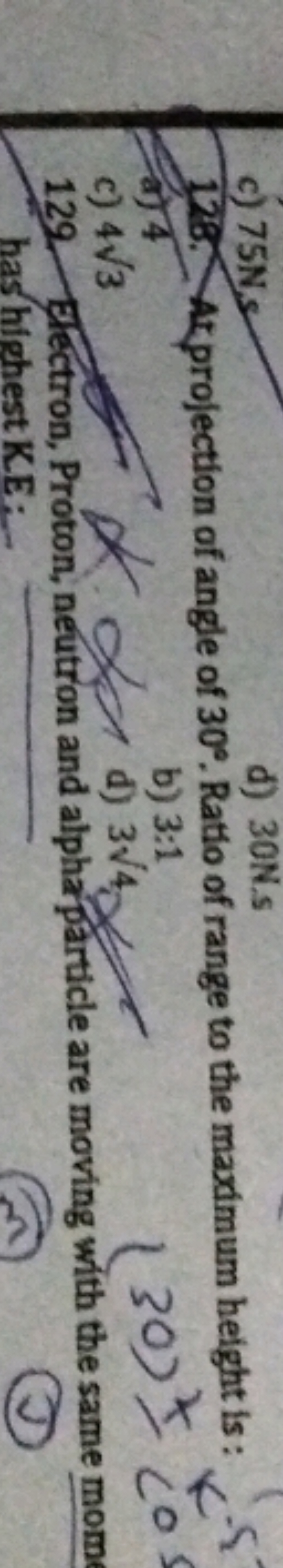 c) 75 Ns
d) 30 N/s
128. At projection of angle of 30∘. Ratio of range 