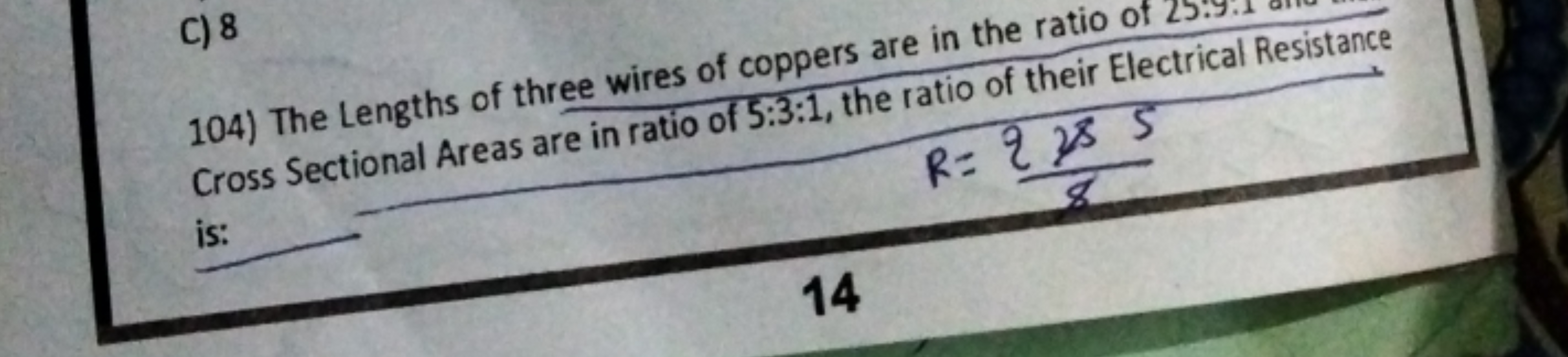 C) 8
104) The Lengths of three wires of coppers are in the ratio of 25