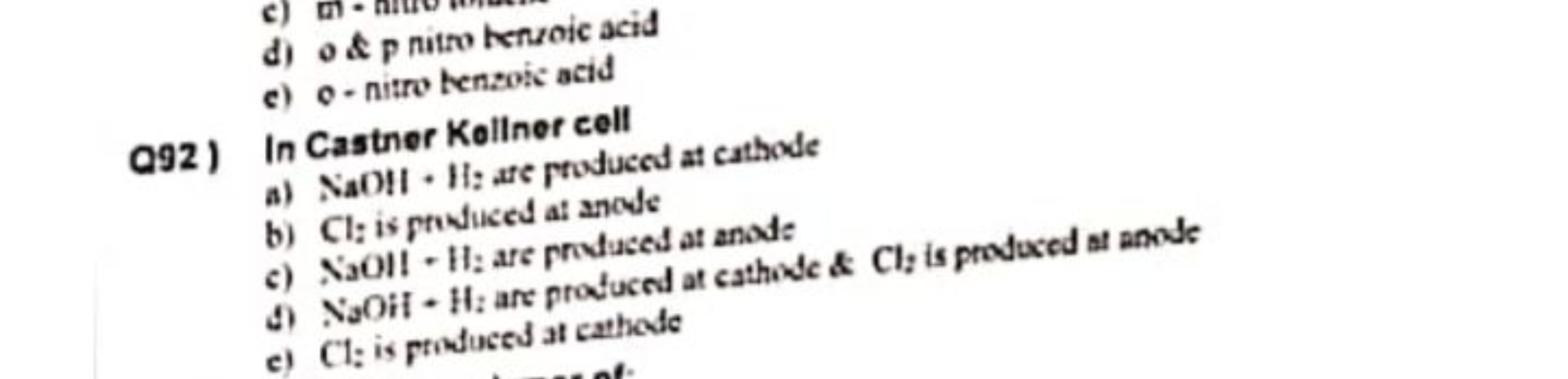 d) o \& p nitro keraoic acid
c) o- nitro tenzoic acid

Q92) In Castner