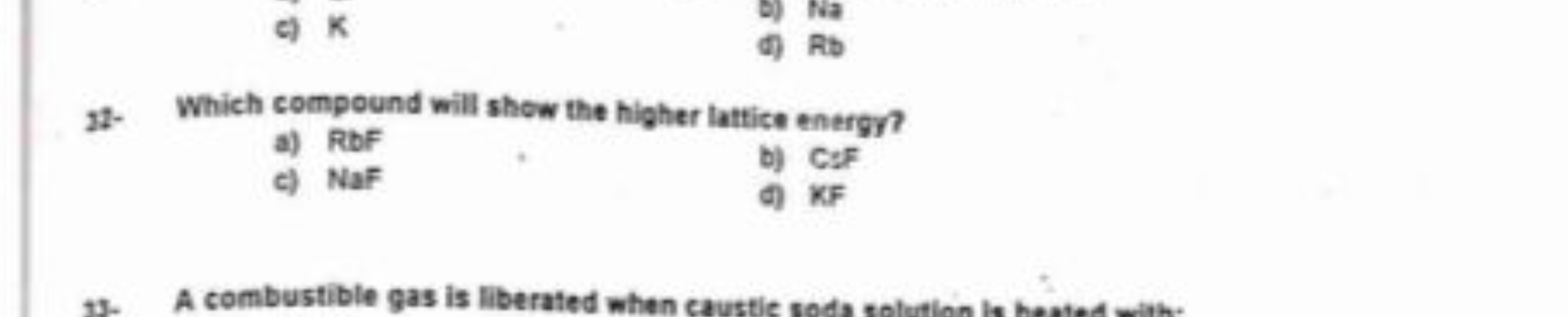 c) K
D) Na
d) Rb
21- Which compound will show the higher lattice energ