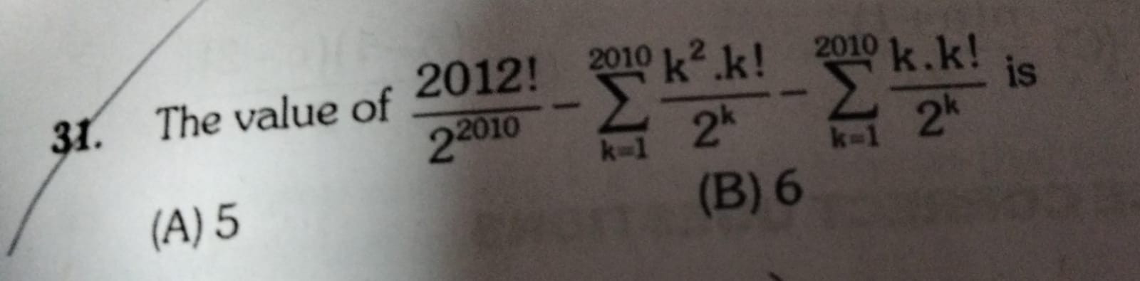 31. The value of 220102012!​−∑k=12010​2kk2⋅k!​−∑k=12010​2kk⋅k!​ is
(A)